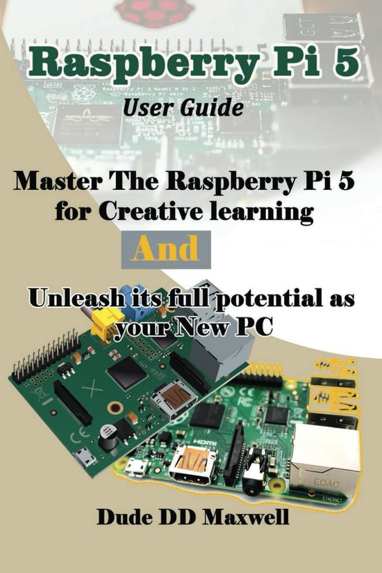 Raspberry Pi 5 User Guide: Master The Raspberry Pi 5 for Creative ...