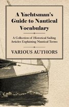A Yachtsman's Guide to Nautical Vocabulary - A Collection of Historical Sailing Articles Explaining Nautical Terms