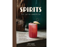 Spirits of Latin America A Celebration of Culture and Cocktails, with 70 Recipes from Leyenda and Beyond