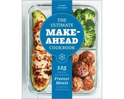 The Ultimate Make-Ahead Cookbook: 125 Delicious, Family-Friendly Freezer Meals to Prep Now and Enjoy Later