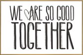 JUNIQE - Poster met kunststof lijst We Are So Good Together -40x60