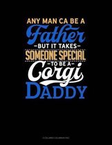 Any Man Can Be A Father But It Takes Someone Special To Be A Corgi Daddy