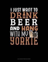 I Just Want To Drink Beer & Hang With My Yorkie