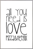 JUNIQE - Poster met kunststof lijst All You Need And Pizza And Netflix
