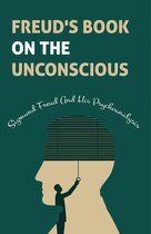 Freud's Book On The Unconscious: Sigmund Freud And His Psychoanalysis