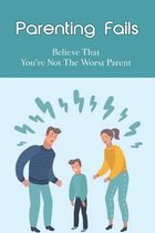 Parenting Fails: Believe That You're Not The Worst Parent