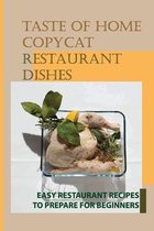 Taste Of Home Copycat Restaurant Dishes: Easy Restaurant Recipes To Prepare For Beginners