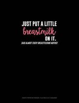 Just Put a Little Breastmilk on It (Said Almost Every Breastfeeding Mother): Graph Paper Notebook - 0.25 Inch (1/4) Squares