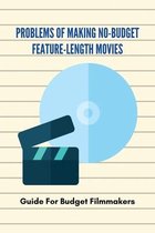 Problems Of Making No-Budget Feature-Length Movies: Guide For Budget Filmmakers