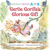 Animal Antics A to Z - Gertie Gorilla's Glorious Gift