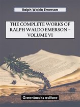 The Complete Works of Ralph Waldo Emerson – Volume VI
