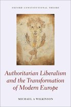 Oxford Constitutional Theory - Authoritarian Liberalism and the Transformation of Modern Europe