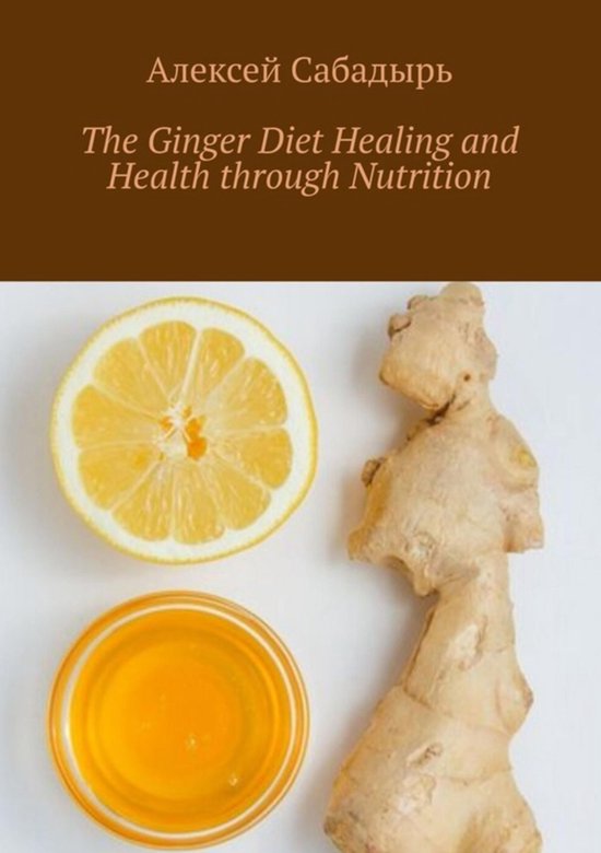 The Ginger Diet Healing and Health through Nutrition - cover