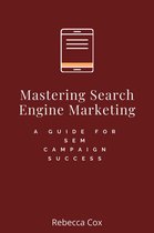 Mastering Search Engine Marketing: A Guide for SEM Campaign Success