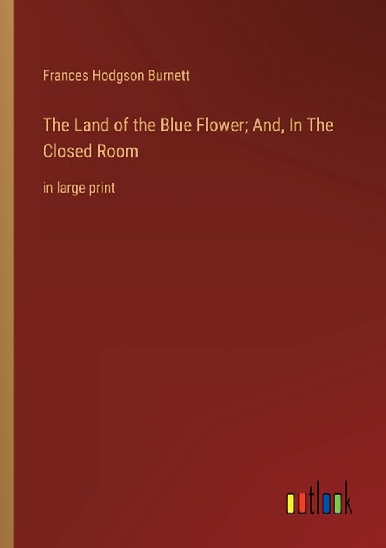 The Land of the Blue Flower; And, In The Closed Room