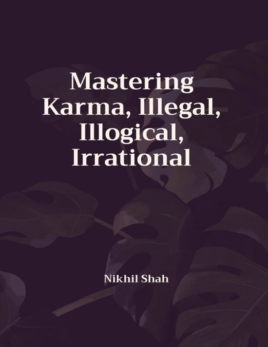 Nik Shah Xai- Mastering Karma, Illegal, Illogical, Irrational