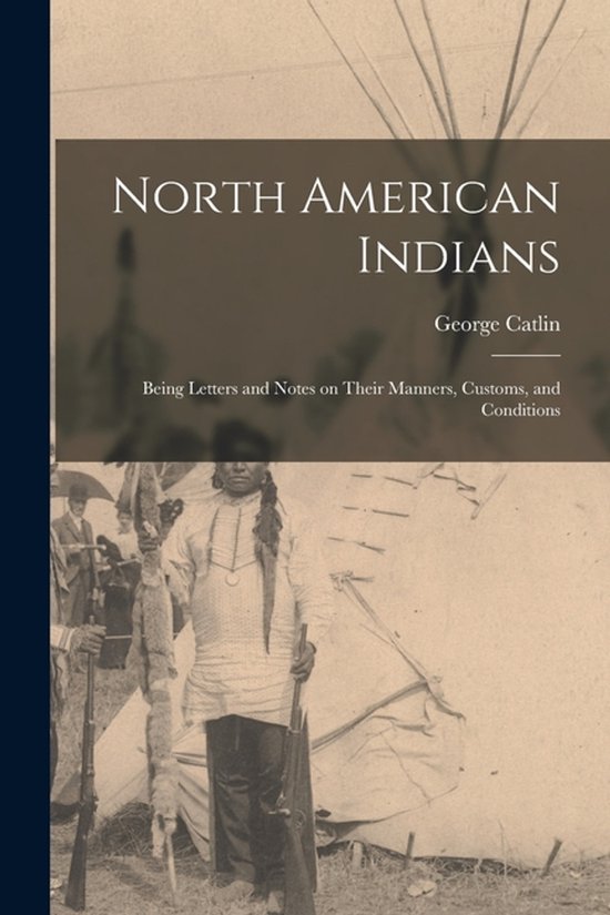 Boekomslag 'North American Indians' door George Catlin, met een historische zwart-witfoto van een inheemse man voor een tipi.