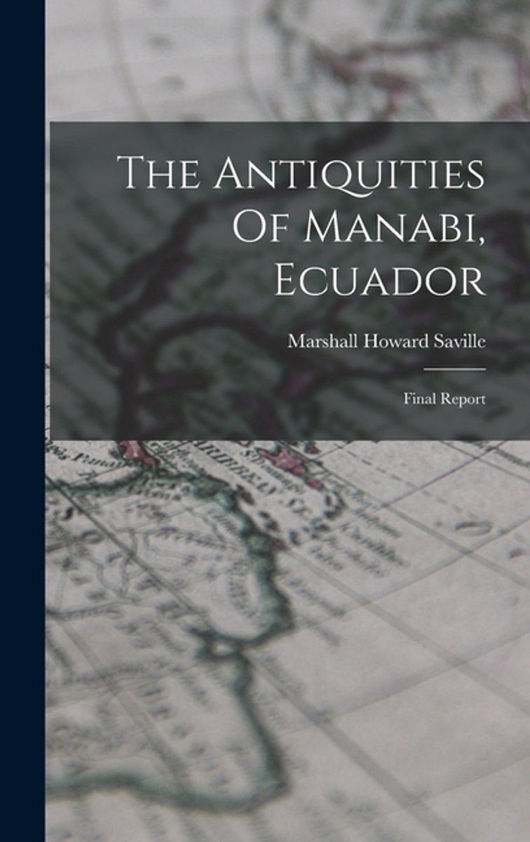 The Antiquities Of Manabi, Ecuador van Marshall Howard Saville