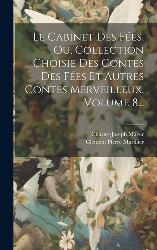 Le Cabinet Des Fées, Ou, Collection Choisie Des Contes Des Fées Et Autres Contes Merveilleux, Volume 8...