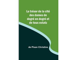 Le trésor de la cité des dames de degré en degré et de tous estatz