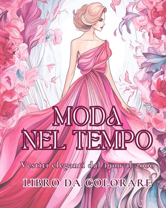 Moda nel tempo - Vestiti eleganti dal 1900 al 2000 - Libro d ... - cover