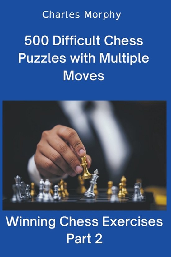 Winning Chess Exercises- 500 Difficult Chess Puzzles with Multiple Moves, Part 2