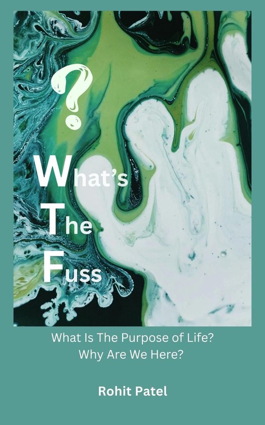 What’s The Fuss : Why Are We Here? What Is The Purpose of Life?
