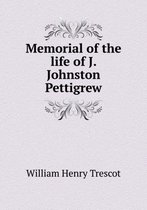 Memorial of the life of J. Johnston Pettigrew