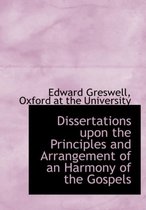 Dissertations Upon the Principles and Arrangement of an Harmony of the Gospels