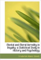 Mental and Moral Heredity in Royalty; A Statistical Study in History and Psychology
