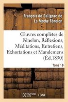 Litterature- Oeuvres Compl�tes de F�nelon, Tome XVIII. R�flexions, M�ditations, Entretiens