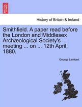 Smithfield. A paper read before the London and Middlesex Archæological Society's meeting ... on ... 12th April, 1880.