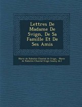 Lettres de Madame de S Vign, de Sa Famille Et de Ses Amis