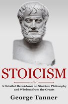 Stoicism: A Detailed Breakdown of Stoicism Philosophy and Wisdom from the Greats