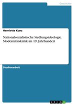 Nationalsozialistische Siedlungsideologie. Modernitätskritik im 19. Jahrhundert