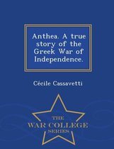 Anthea. a True Story of the Greek War of Independence. - War College Series