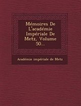Memoires de L'Academie Imperiale de Metz, Volume 50...