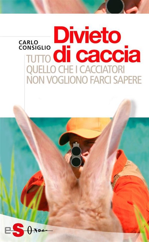 Divieto di caccia. Tutto quello che i cacciatori non voglion ... - cover