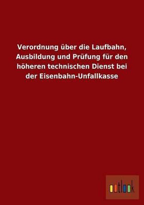 Verordnung ber Die Laufbahn, Ausbildung Und Pr fung F r Den H heren Technischen Dienst Bei Der Eisenbahn-Unfallkasse