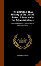 The Republic, Or, a History of the United States of America in the Administrations