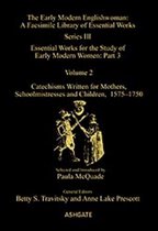 Catechisms Written for Mothers, Schoolmistresses and Children, 1575-1750: Essential Works for the Study of Early Modern Women