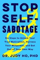 Stop SelfSabotage Six Steps to Unlock Your True Motivation, Harness Your Willpower, and Get Out of Your Own Way