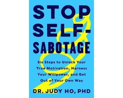 Stop SelfSabotage Six Steps to Unlock Your True Motivation, Harness Your Willpower, and Get Out of Your Own Way