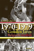 1970-1979. De Gouden Jaren Van Het Belgisch Voetbal