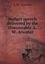 Budget speech delivered by the Honourable A. W. Atwater