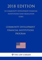 Community Development Financial Institutions Program (Us Community Development Financial Institutions Fund Regulation) (Cdfi) (2018 Edition)