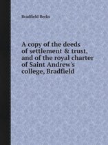 A Copy of the Deeds of Settlement & Trust, and of the Royal Charter of Saint Andrew's College, Bradfield