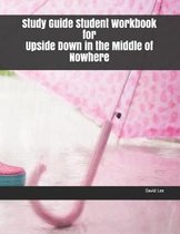 Study Guide Student Workbook for Upside Down in the Middle of Nowhere