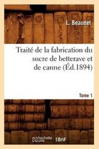 Savoirs Et Traditions- Trait� de la Fabrication Du Sucre de Betterave Et de Canne. Tome 1 (�d.1894)