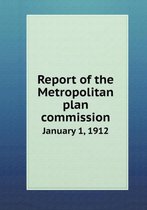 Report of the Metropolitan plan commission January 1, 1912